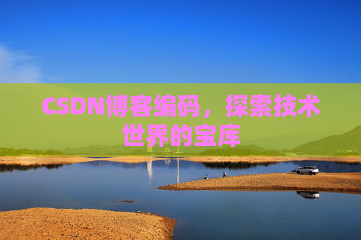 CSDN博客编码，探索技术世界的宝库