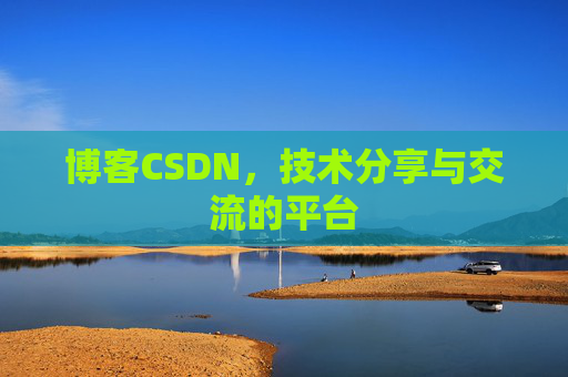 博客CSDN，技术分享与交流的平台