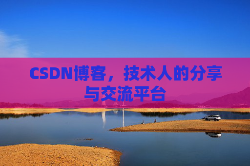 CSDN博客，技术人的分享与交流平台